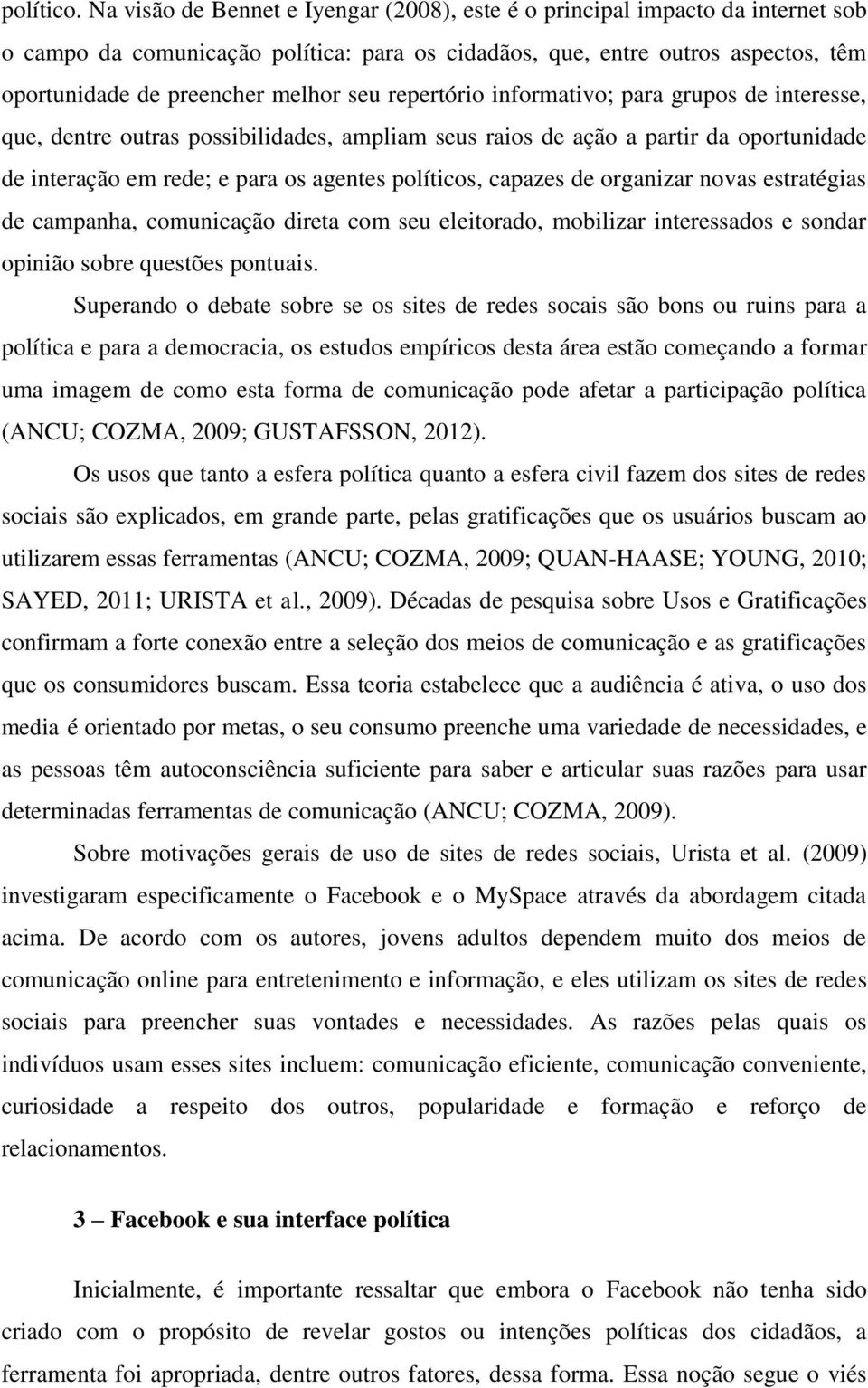 repertório informativo; para grupos de interesse, que, dentre outras possibilidades, ampliam seus raios de ação a partir da oportunidade de interação em rede; e para os agentes políticos, capazes de