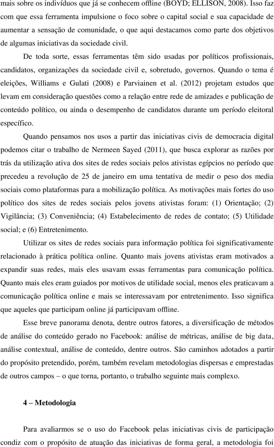 da sociedade civil. De toda sorte, essas ferramentas têm sido usadas por políticos profissionais, candidatos, organizações da sociedade civil e, sobretudo, governos.