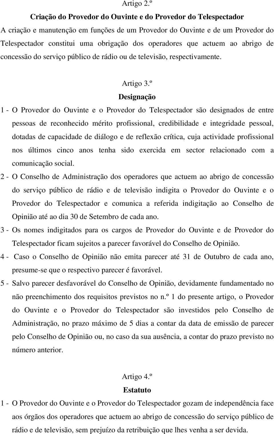 que actuem ao abrigo de concessão do serviço público de rádio ou de televisão, respectivamente. Artigo 3.