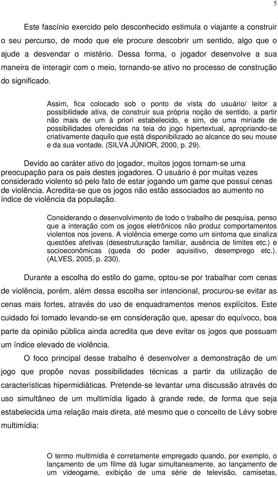 Assim, fica colocado sob o ponto de vista do usuário/ leitor a possibilidade ativa, de construir sua própria noção de sentido, a partir não mais de um à priori estabelecido, e sim, de uma miríade de