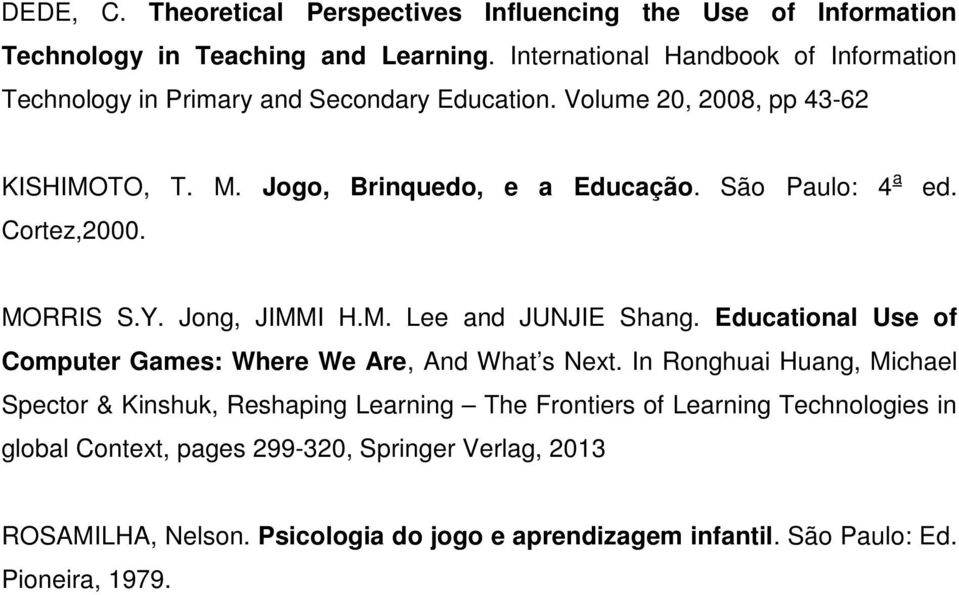 São Paulo: 4 a Cortez,2000. ed. MORRIS S.Y. Jong, JIMMI H.M. Lee and JUNJIE Shang. Educational Use of Computer Games: Where We Are, And What s Next.