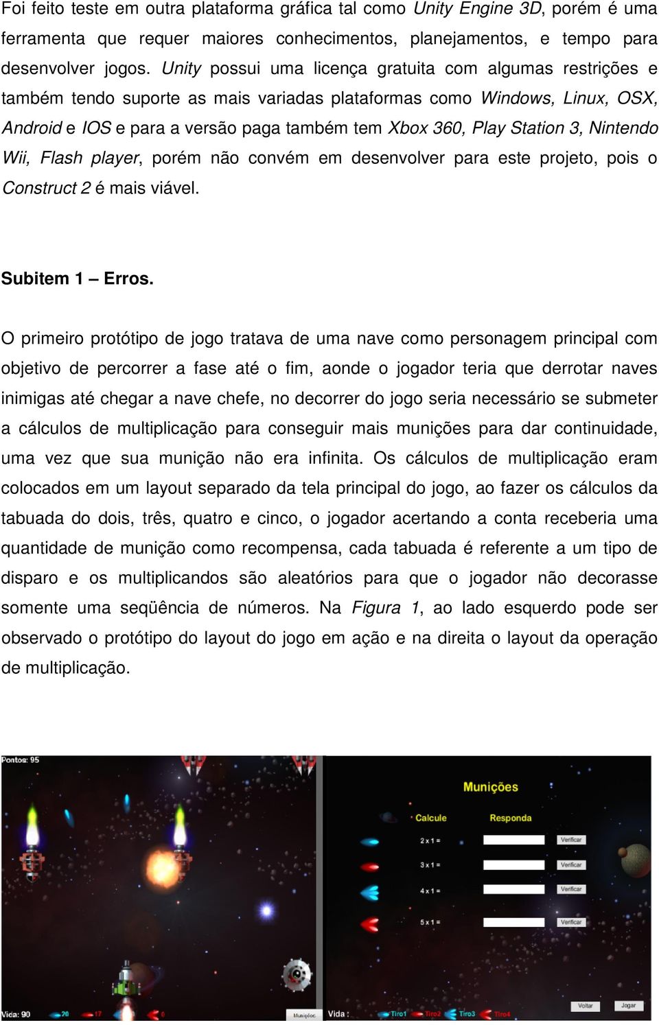 Station 3, Nintendo Wii, Flash player, porém não convém em desenvolver para este projeto, pois o Construct 2 é mais viável. Subitem 1 Erros.