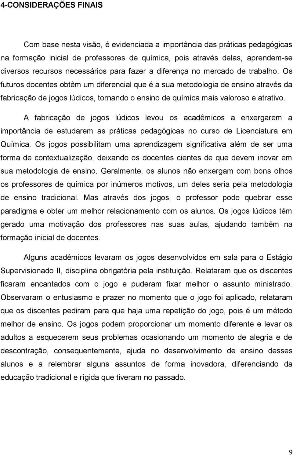 Os futuros docentes obtêm um diferencial que é a sua metodologia de ensino através da fabricação de jogos lúdicos, tornando o ensino de química mais valoroso e atrativo.