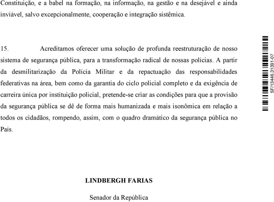 A partir da desmilitarização da Polícia Militar e da repactuação das responsabilidades federativas na área, bem como da garantia do ciclo policial completo e da exigência de carreira única por