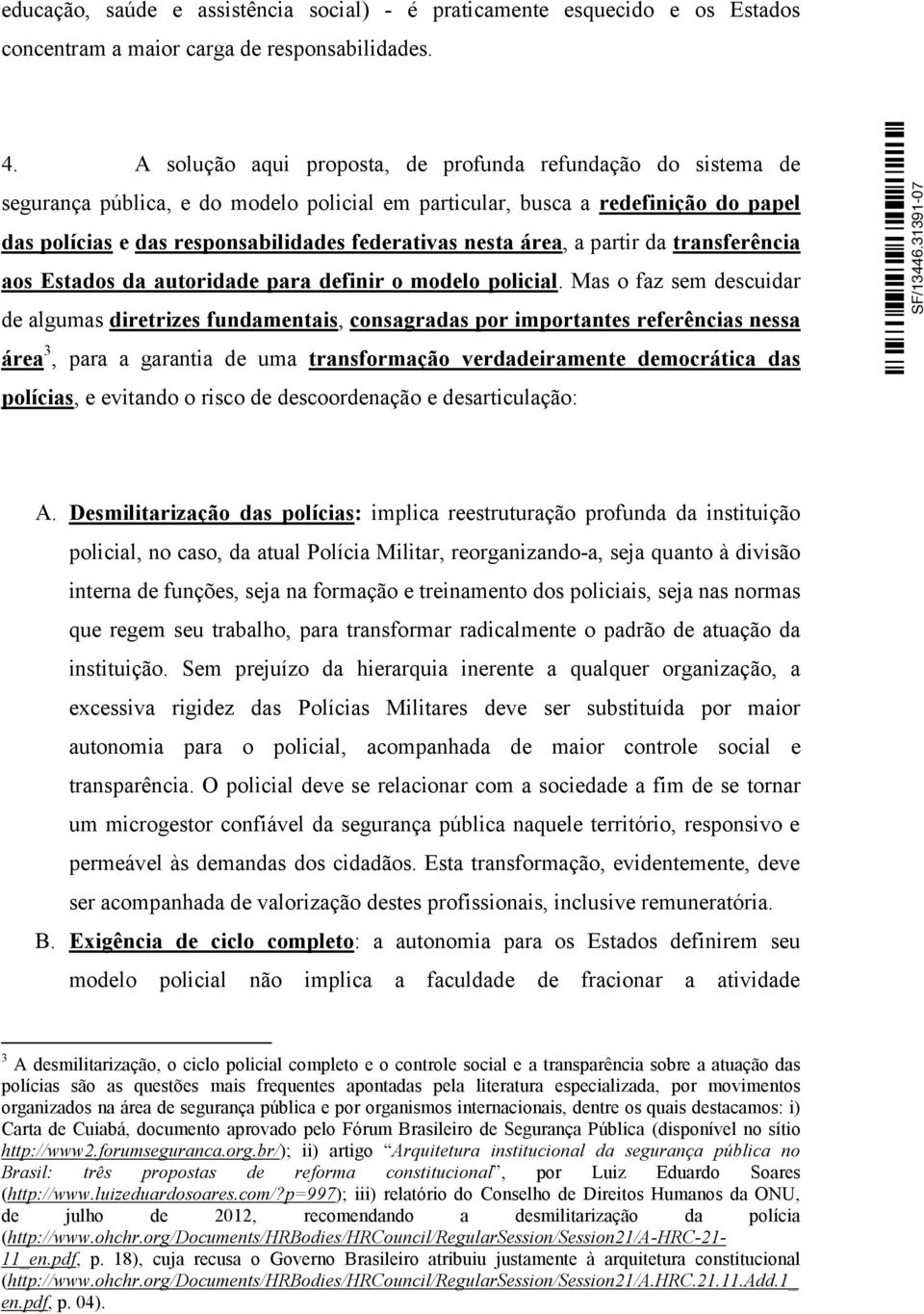 nesta área, a partir da transferência aos Estados da autoridade para definir o modelo policial.