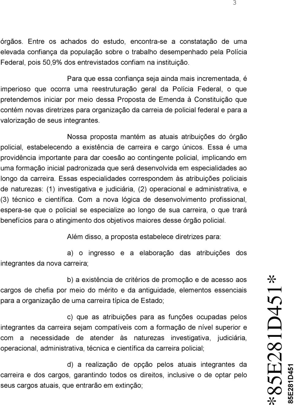 Para que essa confiança seja ainda mais incrementada, é imperioso que ocorra uma reestruturação geral da Polícia Federal, o que pretendemos iniciar por meio dessa Proposta de Emenda à Constituição