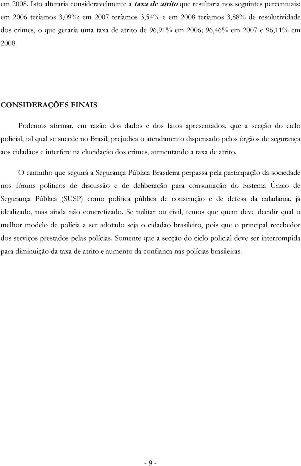 uma taxa de atrit de 96,91% em 2006; 96,46% em 2007 e 96,11%  CONSIDERAÇÕES FINAIS Pdems afirmar, em razã ds dads e ds fats apresentads, que a secçã d cicl plicial, tal qual se sucede n Brasil,