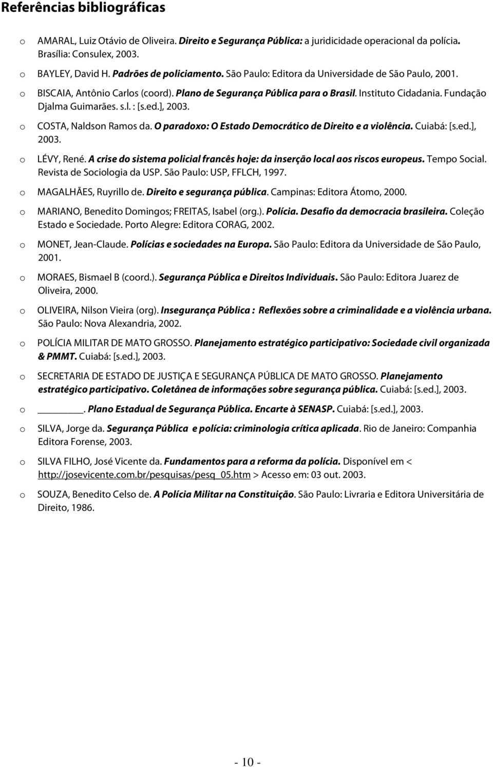 COSTA, Naldsn Rams da. O paradx: O Estad Demcrátic de Direit e a vilência. Cuiabá: [s.ed.], 2003. LÉVY, René. A crise d sistema plicial francês hje: da inserçã lcal as riscs eurpeus. Temp Scial.