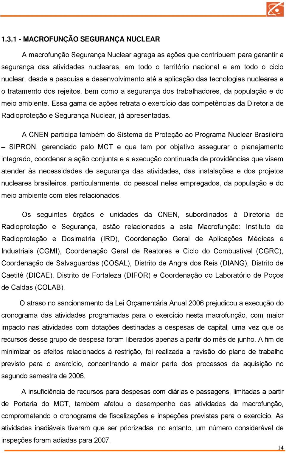 Essa gama de ações retrata o exercício das competências da Diretoria de Radioproteção e Segurança Nuclear, já apresentadas.