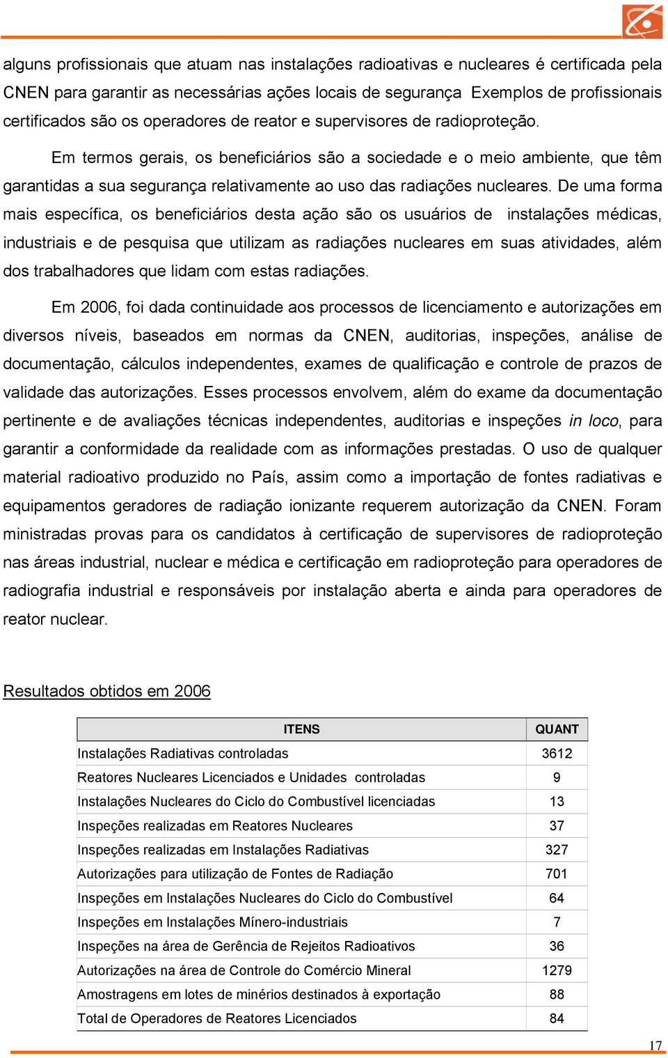 Em termos gerais, os beneficiários são a sociedade e o meio ambiente, que têm garantidas a sua segurança relativamente ao uso das radiações nucleares.