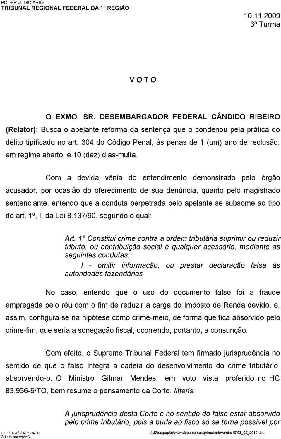 Com a devida vênia do entendimento demonstrado pelo órgão acusador, por ocasião do oferecimento de sua denúncia, quanto pelo magistrado sentenciante, entendo que a conduta perpetrada pelo apelante se