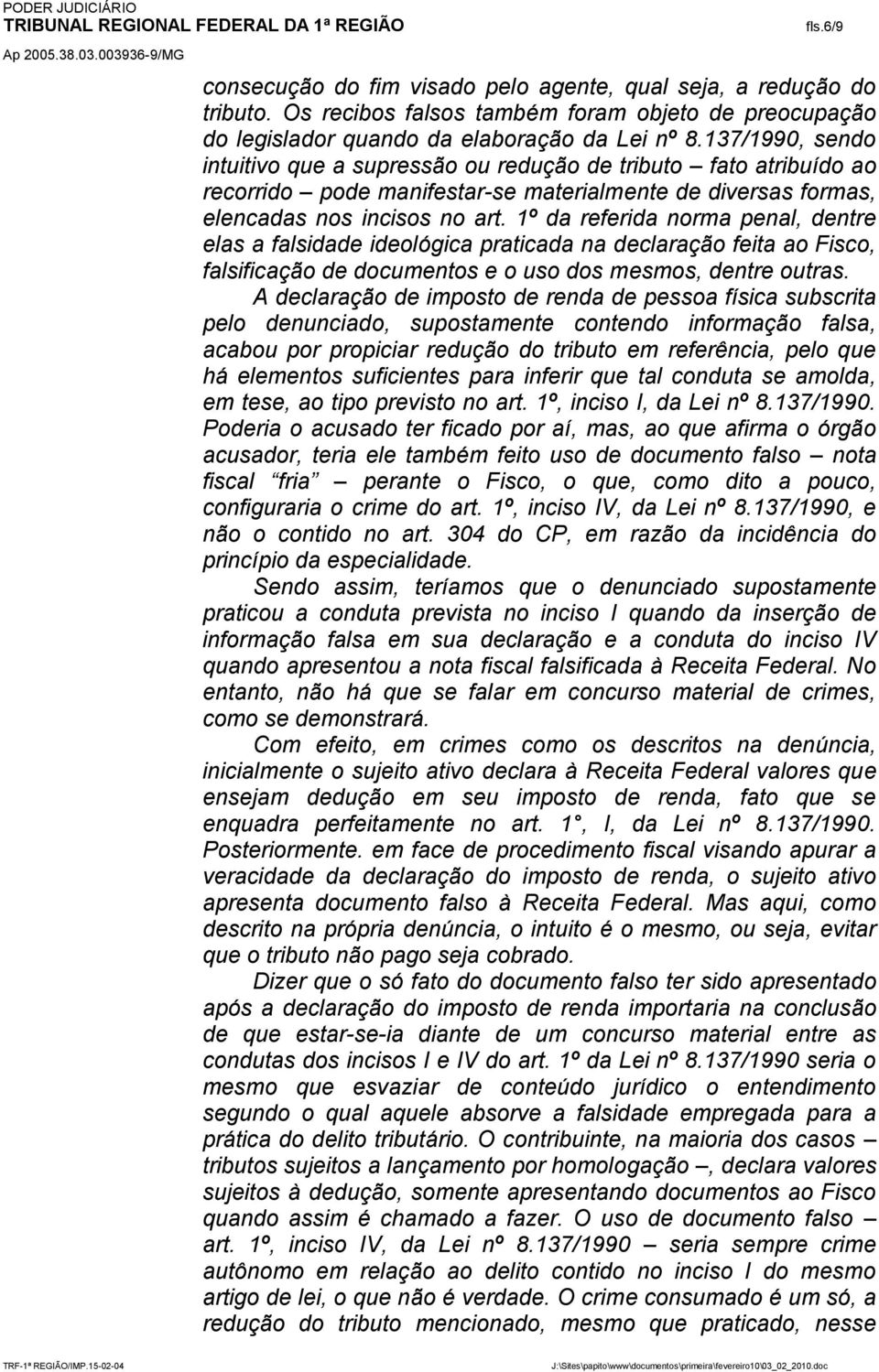 1º da referida norma penal, dentre elas a falsidade ideológica praticada na declaração feita ao Fisco, falsificação de documentos e o uso dos mesmos, dentre outras.