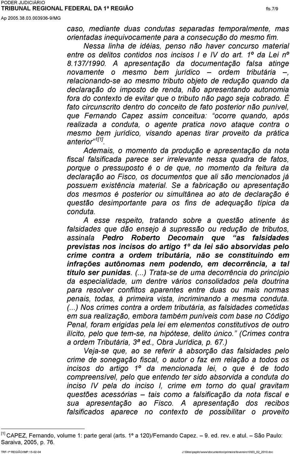 A apresentação da documentação falsa atinge novamente o mesmo bem jurídico ordem tributária, relacionando-se ao mesmo tributo objeto de redução quando da declaração do imposto de renda, não