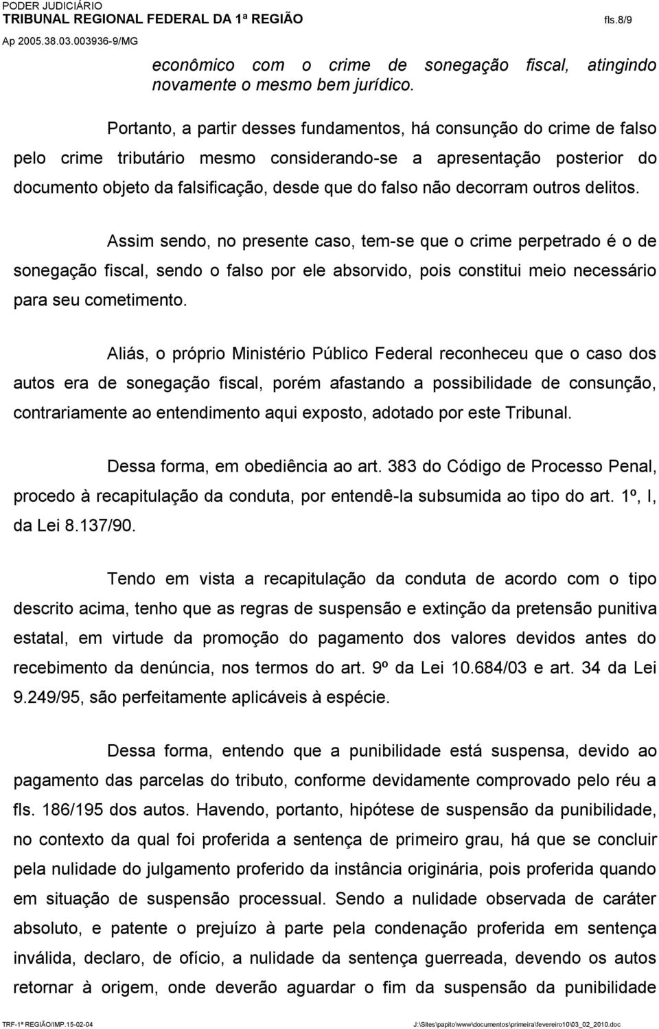 decorram outros delitos. Assim sendo, no presente caso, tem-se que o crime perpetrado é o de sonegação fiscal, sendo o falso por ele absorvido, pois constitui meio necessário para seu cometimento.