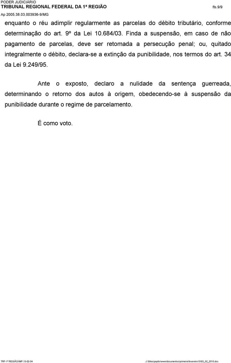 declara-se a extinção da punibilidade, nos termos do art. 34 da Lei 9.249/95.