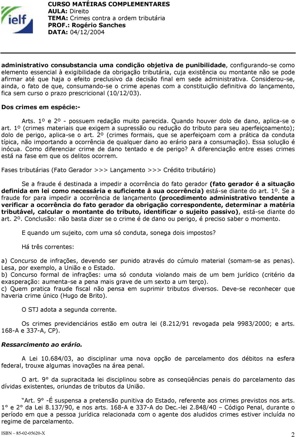 Considerou-se, ainda, o fato de que, consumando-se o crime apenas com a constituição definitiva do lançamento, fica sem curso o prazo prescricional (10/12/03). Dos crimes em espécie:- Arts.