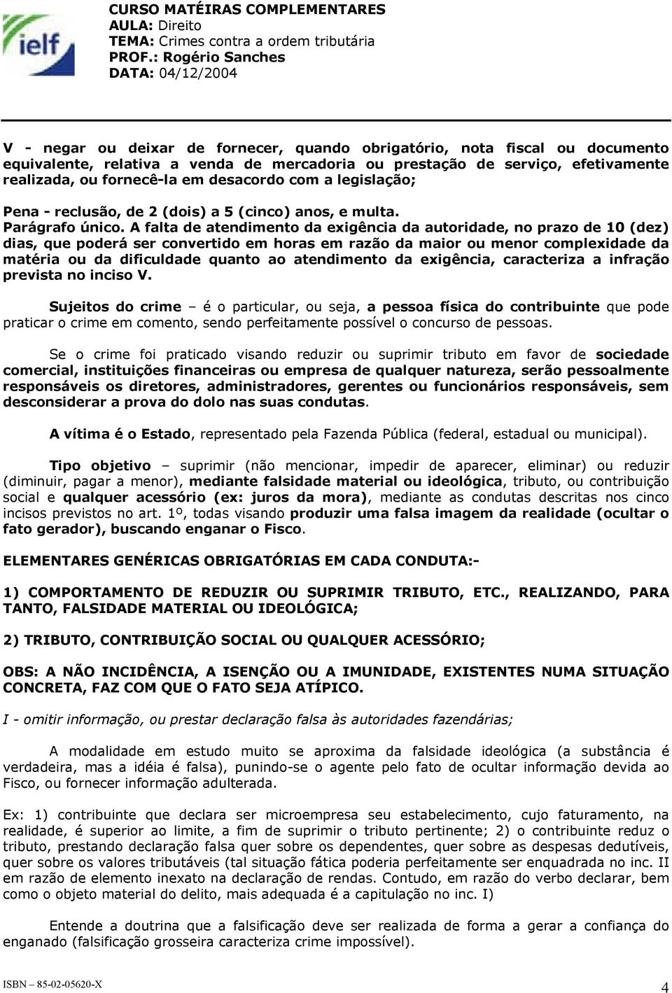 A falta de atendimento da exigência da autoridade, no prazo de 10 (dez) dias, que poderá ser convertido em horas em razão da maior ou menor complexidade da matéria ou da dificuldade quanto ao