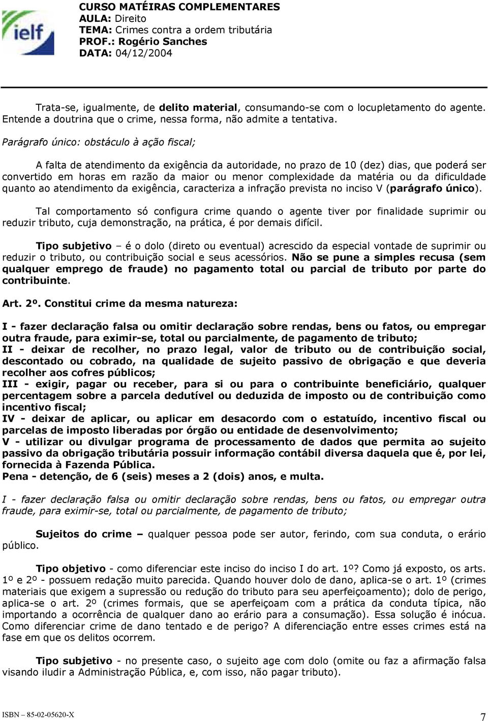 matéria ou da dificuldade quanto ao atendimento da exigência, caracteriza a infração prevista no inciso V (parágrafo único).