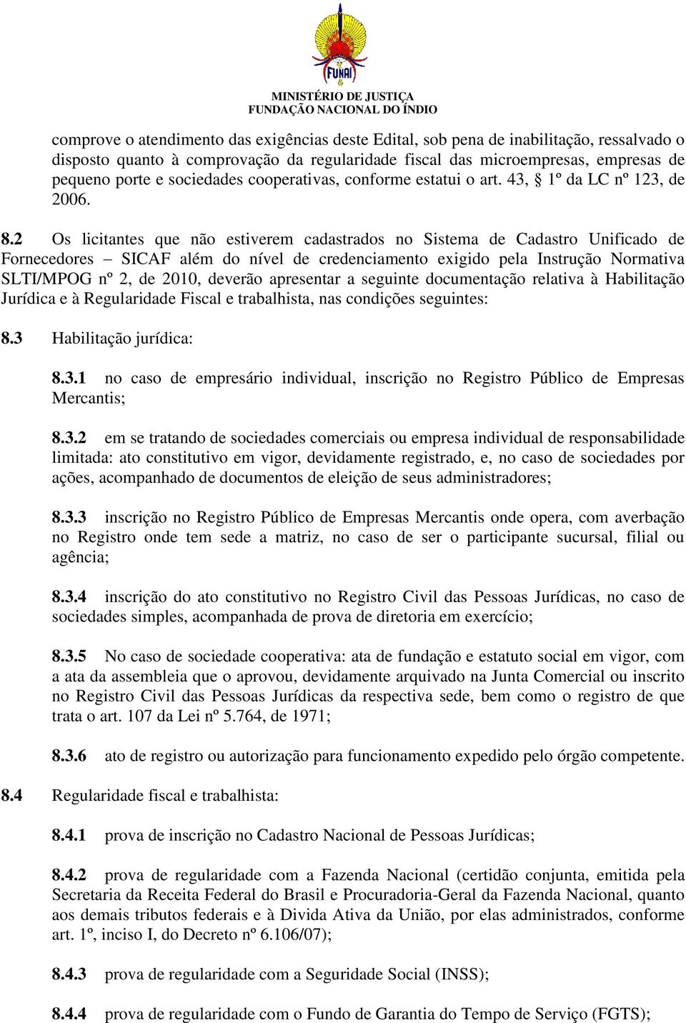 2 Os licitantes que não estiverem cadastrados no Sistema de Cadastro Unificado de Fornecedores SICAF além do nível de credenciamento exigido pela Instrução Normativa SLTI/MPOG nº 2, de 2010, deverão