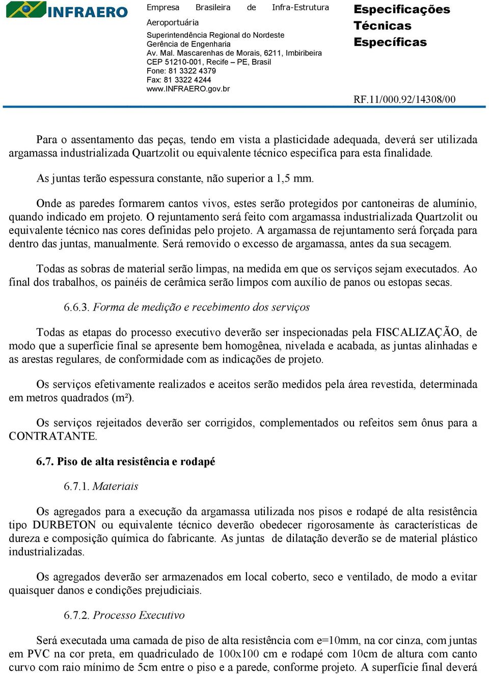 O rejuntamento será feito com argamassa industrializada Quartzolit ou equivalente técnico nas cores definidas pelo projeto.