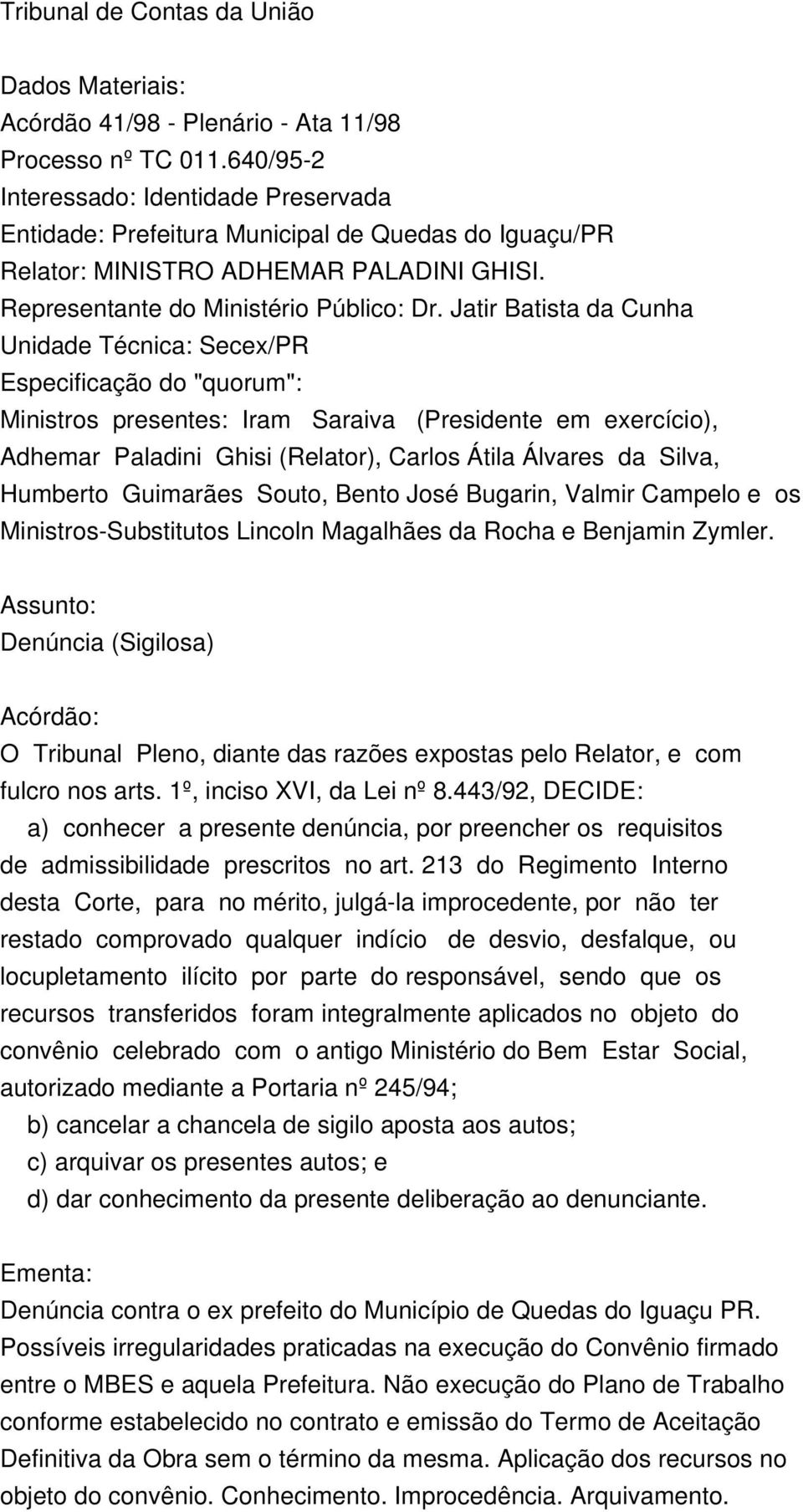 Jatir Batista da Cunha Unidade Técnica: Secex/PR Especificação do "quorum": Ministros presentes: Iram Saraiva (Presidente em exercício), Adhemar Paladini Ghisi (Relator), Carlos Átila Álvares da