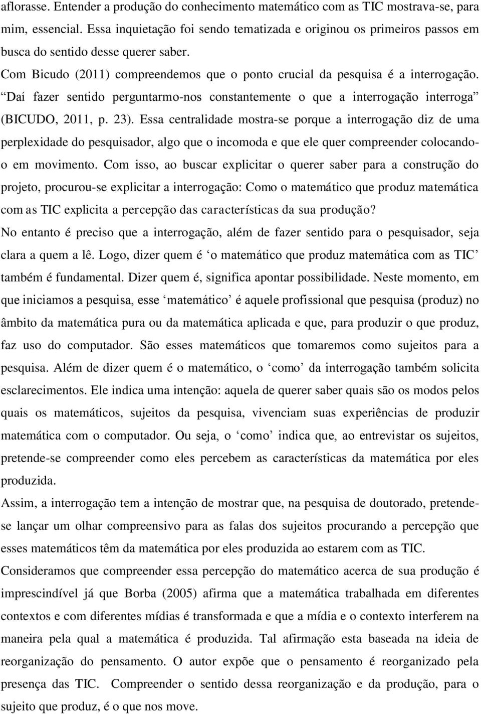 Daí fazer sentido perguntarmo-nos constantemente o que a interrogação interroga (BICUDO, 2011, p. 23).