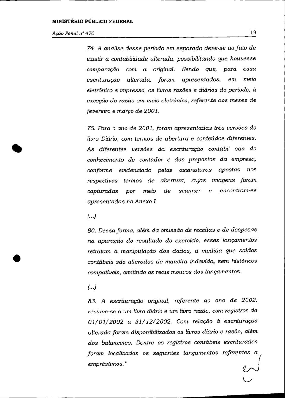 fevereiro e março de 2001... 75. Para o ano de 2001, foram apresentadas três versôes do livro Diário, com termos de abertura e conteúdos diferentes.