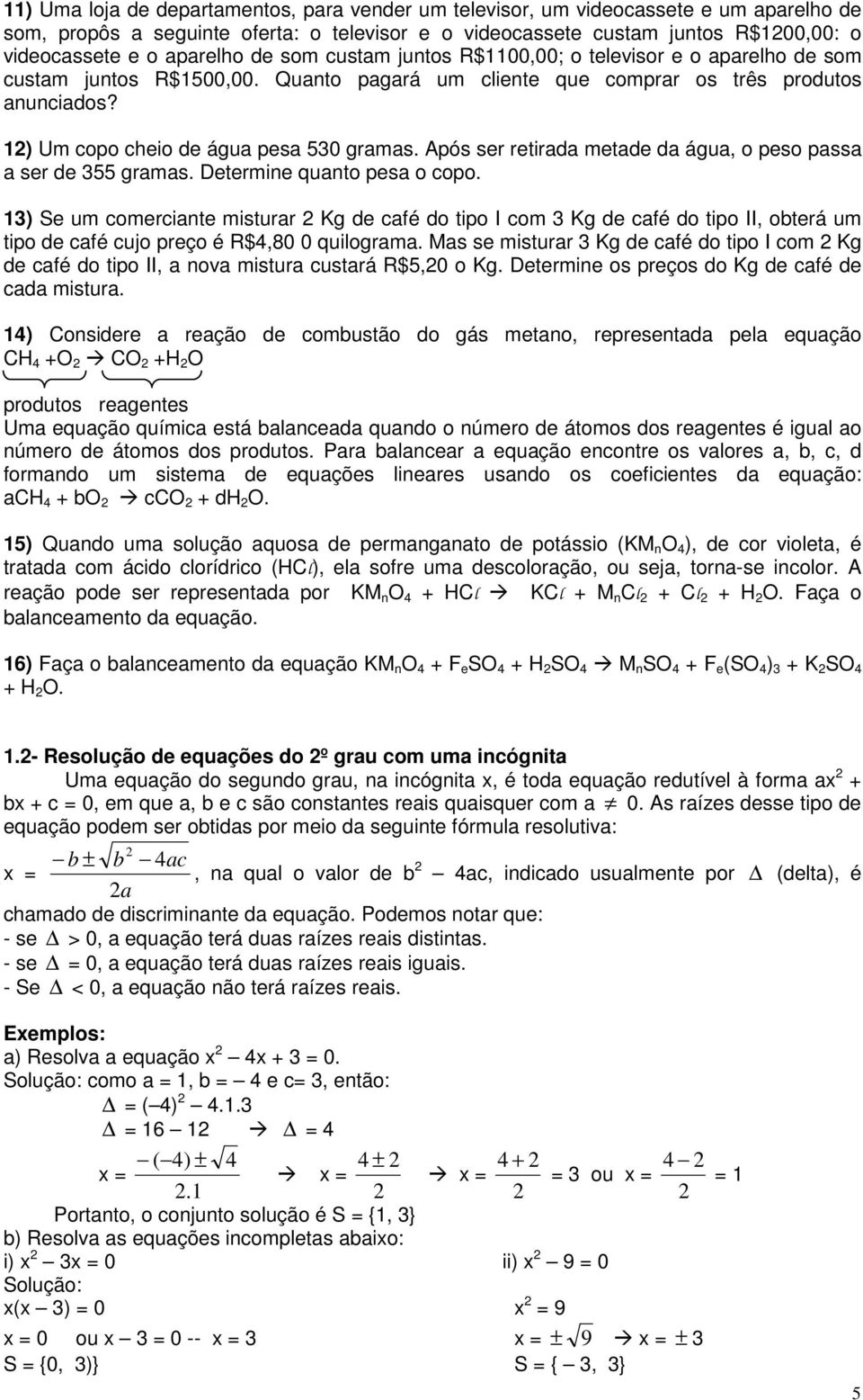 1) Um copo cheio de água pesa 530 gramas. Após ser retirada metade da água, o peso passa a ser de 355 gramas. Determine quanto pesa o copo.