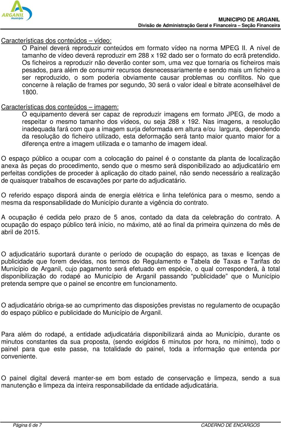 Os ficheiros a reproduzir não deverão conter som, uma vez que tornaria os ficheiros mais pesados, para além de consumir recursos desnecessariamente e sendo mais um ficheiro a ser reproduzido, o som