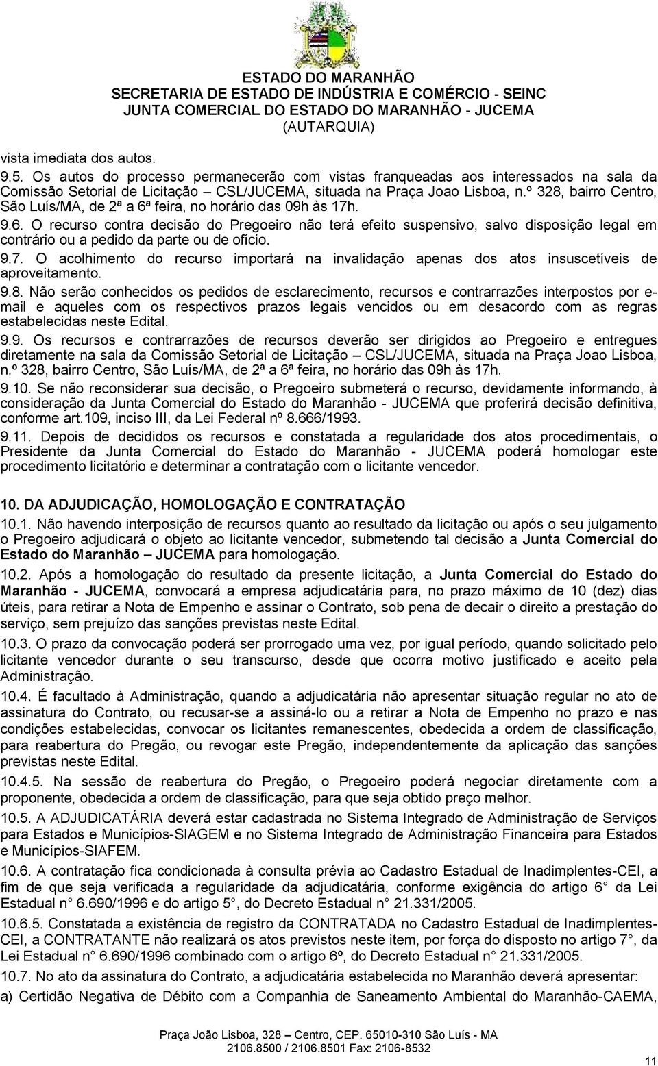 9.7. O acolhimento do recurso importará na invalidação apenas dos atos insuscetíveis de aproveitamento. 9.8.