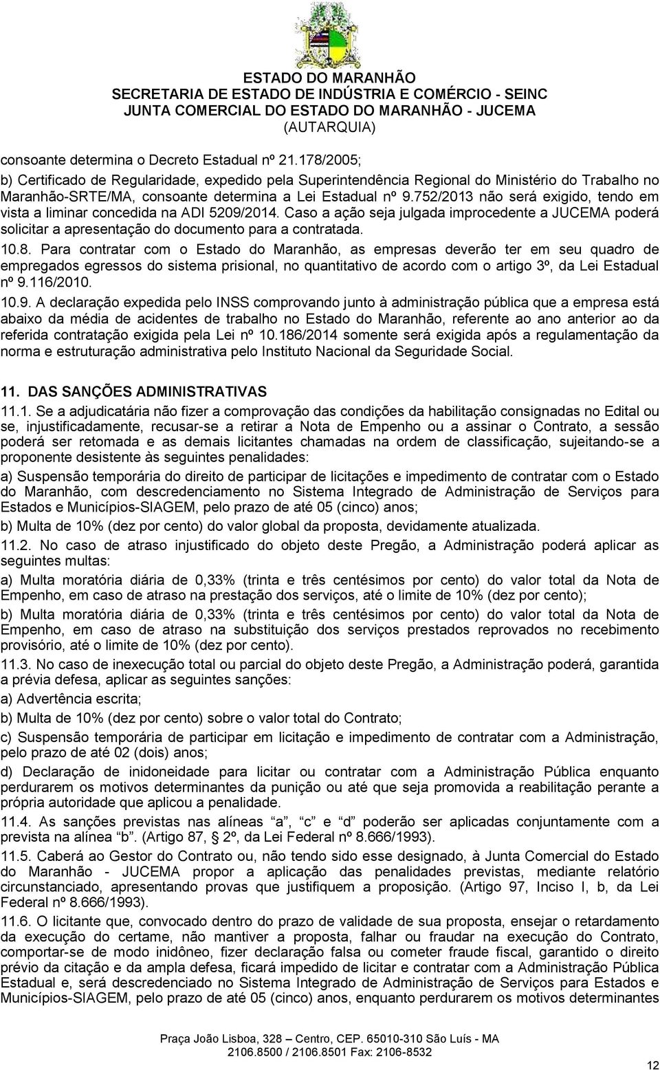 752/2013 não será exigido, tendo em vista a liminar concedida na ADI 5209/2014. Caso a ação seja julgada improcedente a JUCEMA poderá solicitar a apresentação do documento para a contratada. 10.8.