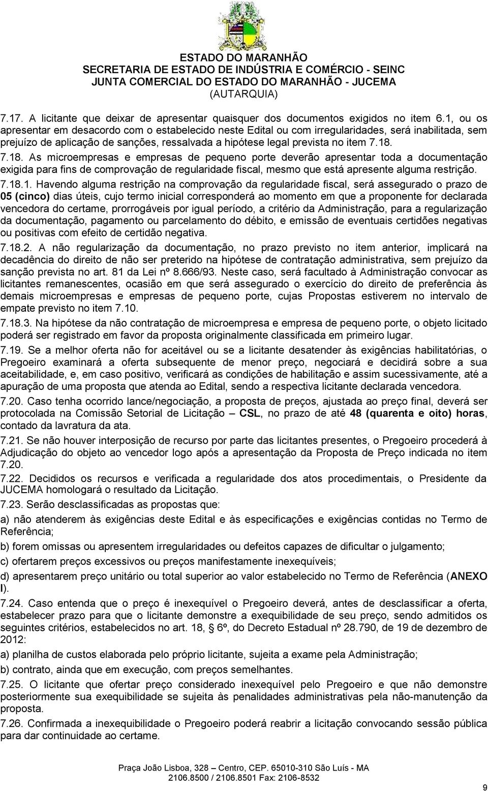 7.18. As microempresas e empresas de pequeno porte deverão apresentar toda a documentação exigida para fins de comprovação de regularidade fiscal, mesmo que está apresente alguma restrição. 7.18.1.