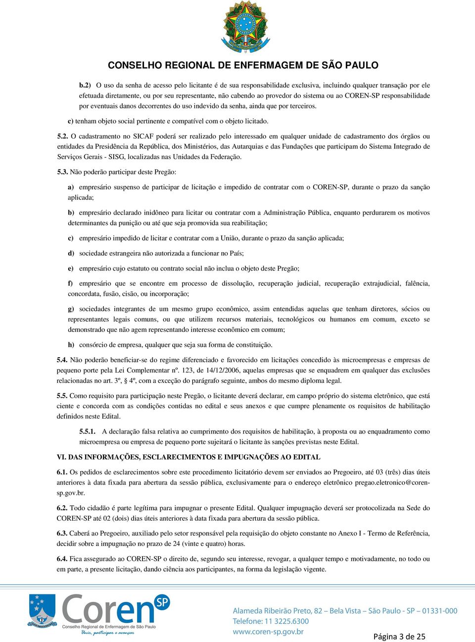 O cadastramento no SICAF poderá ser realizado pelo interessado em qualquer unidade de cadastramento dos órgãos ou entidades da Presidência da República, dos Ministérios, das Autarquias e das