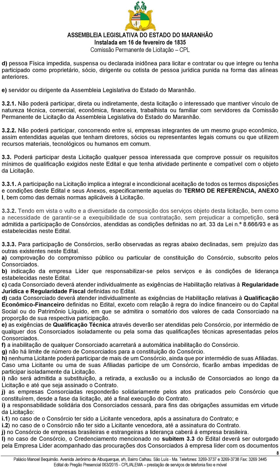 Não poderá participar, direta ou indiretamente, desta licitação o interessado que mantiver vínculo de natureza técnica, comercial, econômica, financeira, trabalhista ou familiar com servidores da