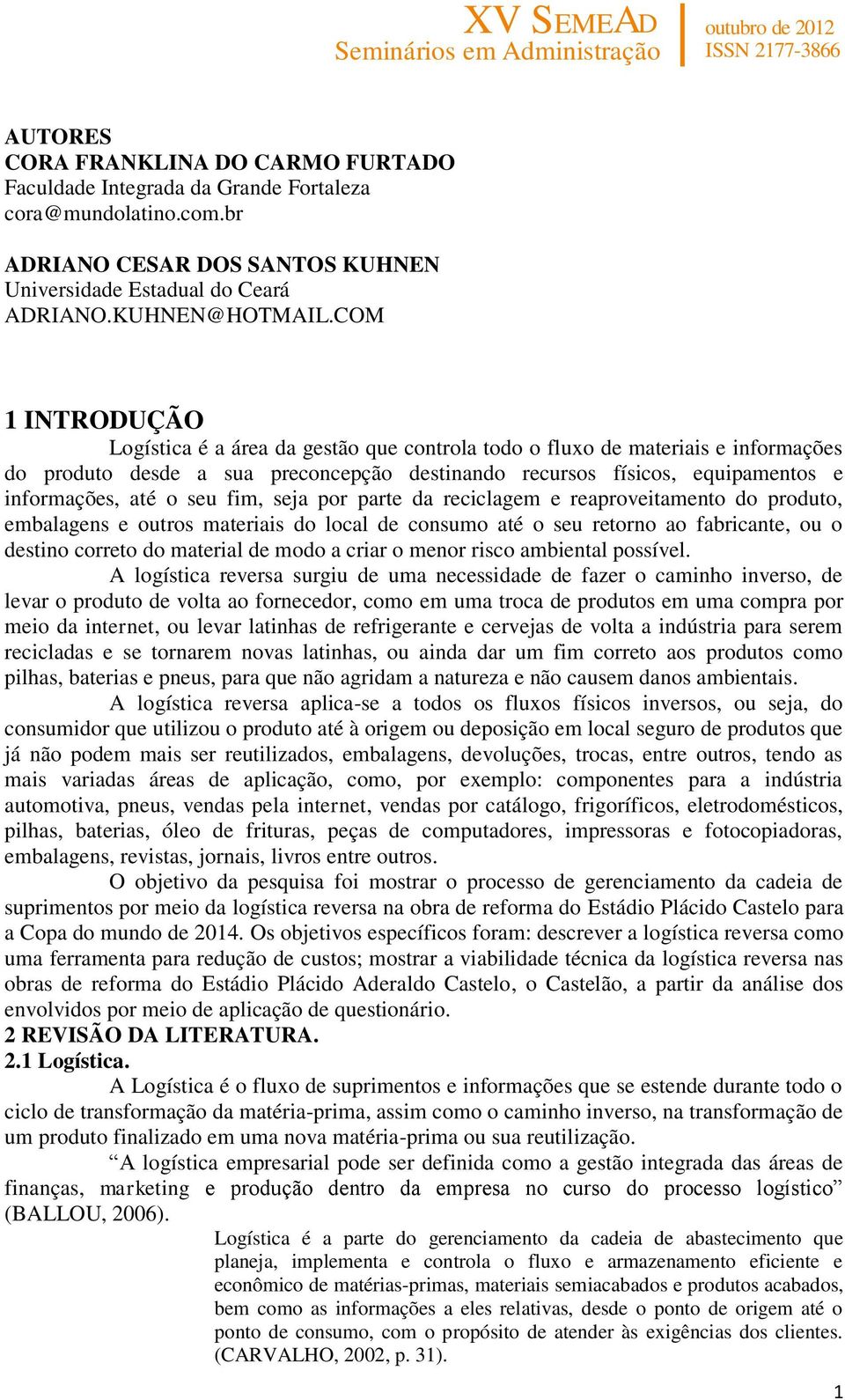 seu fim, seja por parte da reciclagem e reaproveitamento do produto, embalagens e outros materiais do local de consumo até o seu retorno ao fabricante, ou o destino correto do material de modo a