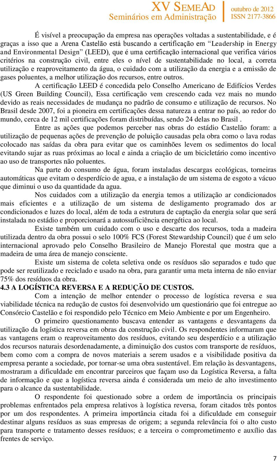 cuidado com a utilização da energia e a emissão de gases poluentes, a melhor utilização dos recursos, entre outros.