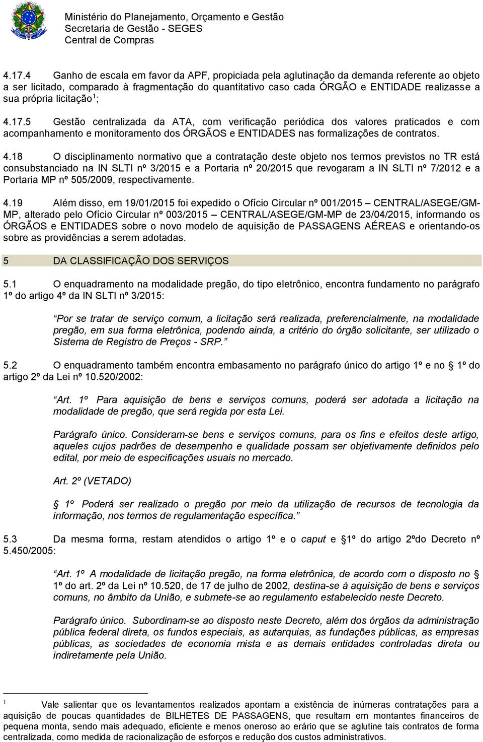 17.5 Gestão centralizada da ATA, com verificação periódica dos valores praticados e com acompanhamento e monitoramento dos ÓRGÃOS e ENTIDADES nas formalizações de contratos. 4.