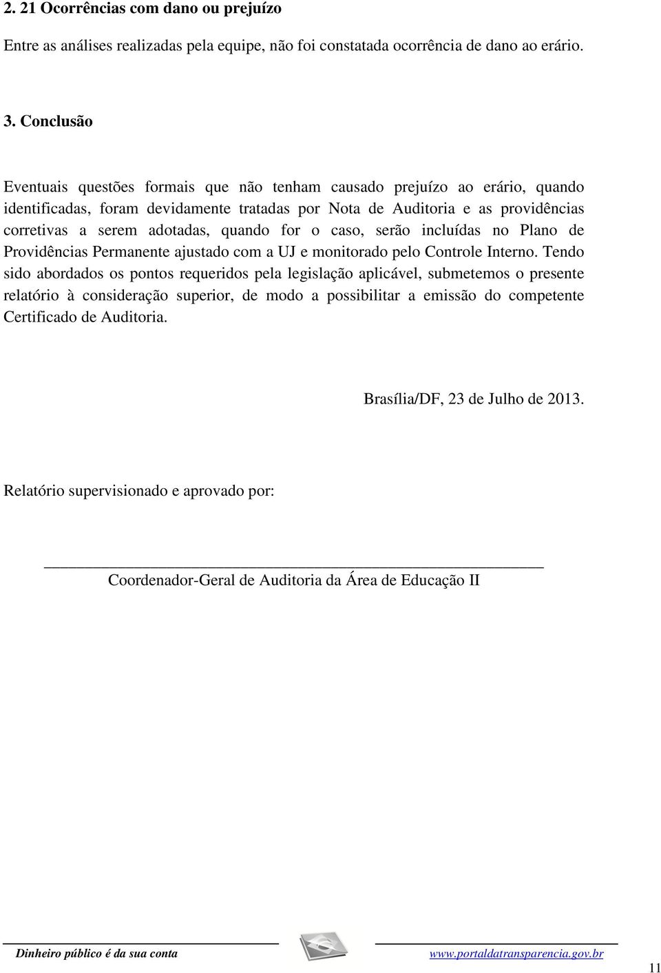 adotadas, quando for o caso, serão incluídas no Plano de Providências Permanente ajustado com a UJ e monitorado pelo Controle Interno.