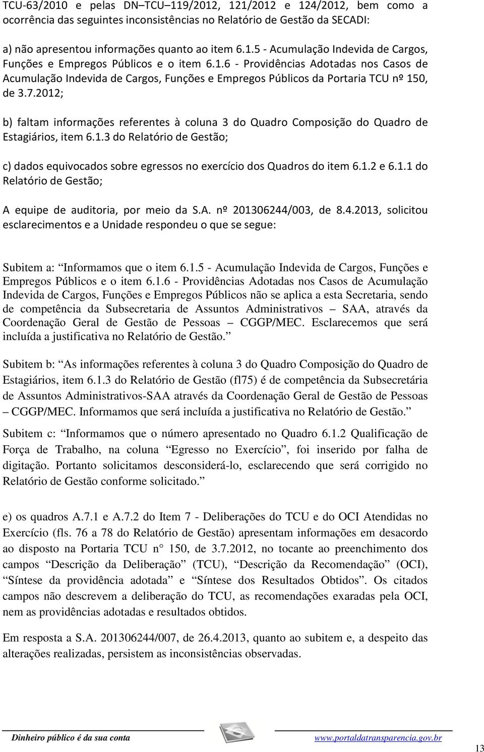 2012; b) faltam informações referentes à coluna 3 do Quadro Composição do Quadro de Estagiários, item 6.1.3 do Relatório de Gestão; c) dados equivocados sobre egressos no exercício dos Quadros do item 6.