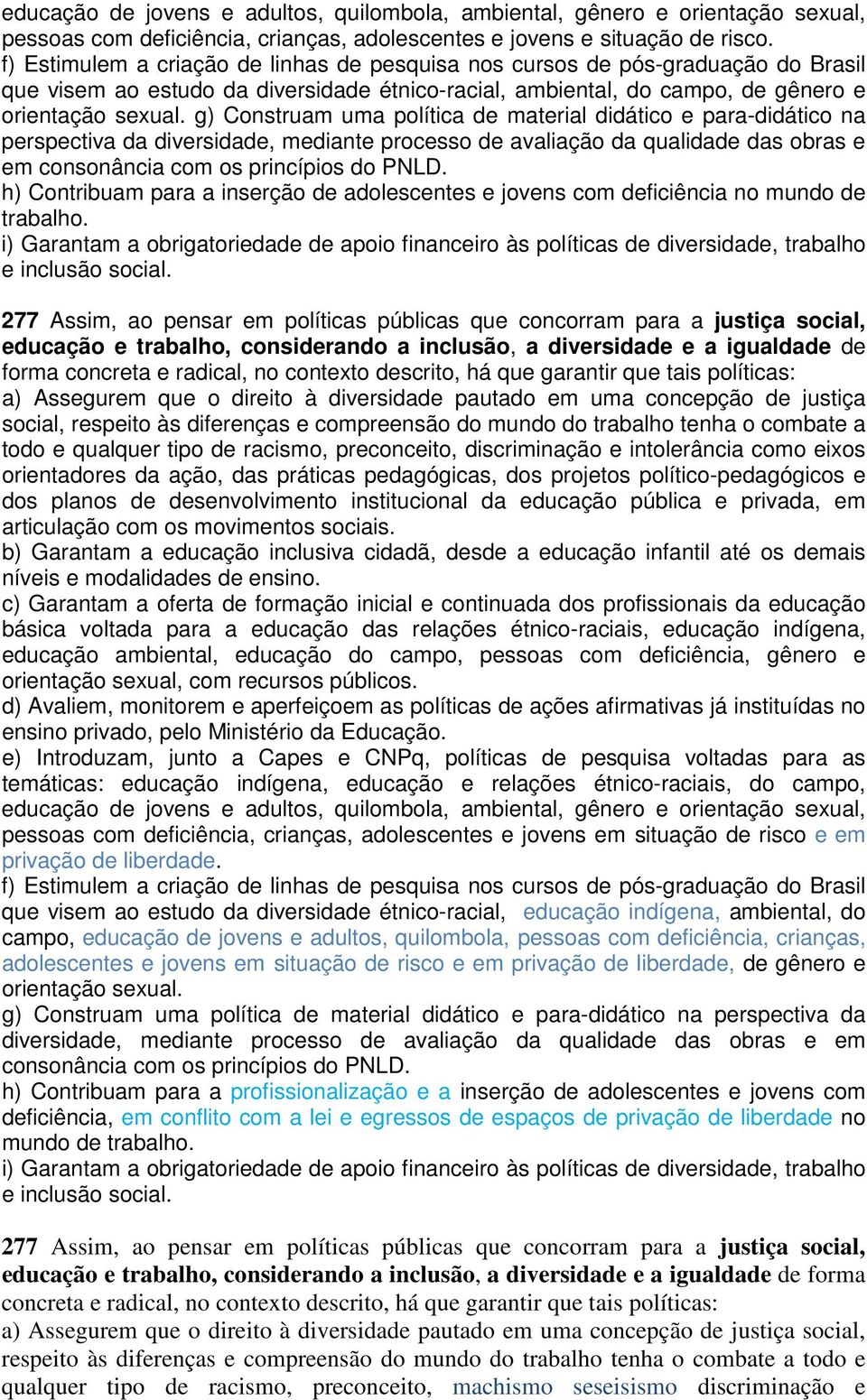 g) Construam uma política de material didático e para-didático na perspectiva da diversidade, mediante processo de avaliação da qualidade das obras e em consonância com os princípios do PNLD.