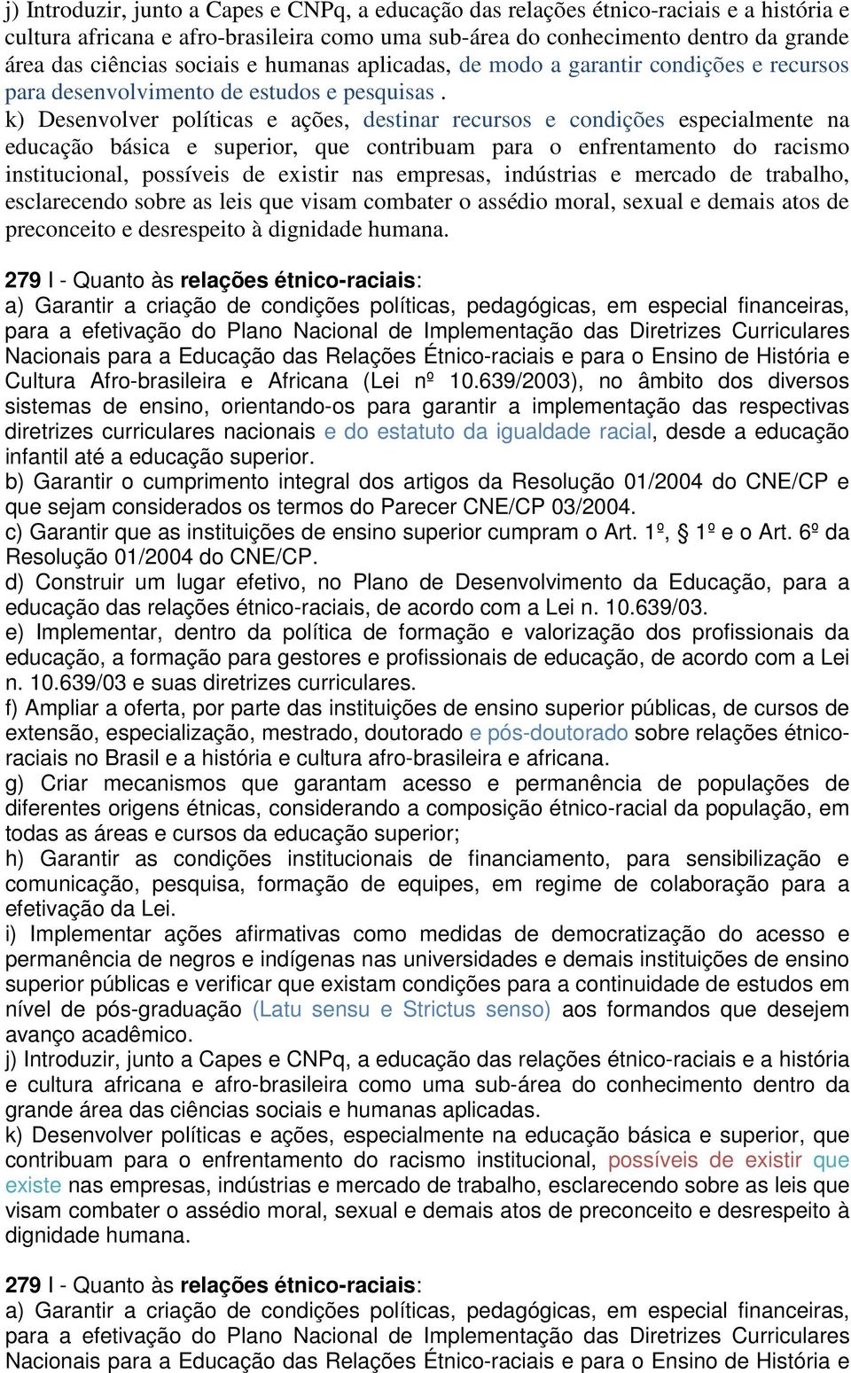 k) Desenvolver políticas e ações, destinar recursos e condições especialmente na educação básica e superior, que contribuam para o enfrentamento do racismo institucional, possíveis de existir nas