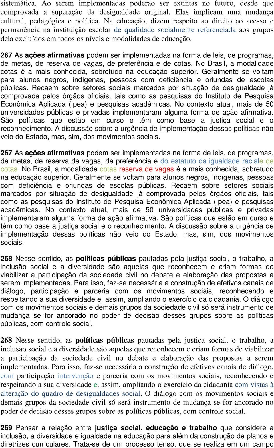 267 As ações afirmativas podem ser implementadas na forma de leis, de programas, de metas, de reserva de vagas, de preferência e de cotas.