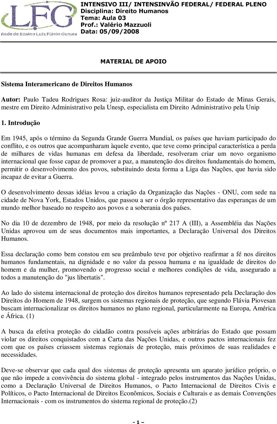 Introdução Em 1945, após o término da Segunda Grande Guerra Mundial, os países que haviam participado do conflito, e os outros que acompanharam àquele evento, que teve como principal característica a