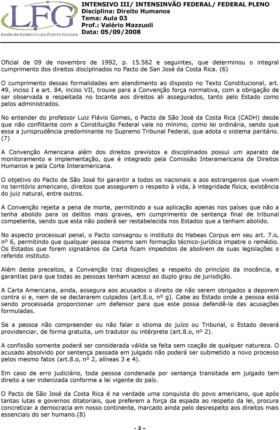 84, inciso VII, trouxe para a Convenção força normativa, com a obrigação de ser observada e respeitada no tocante aos direitos ali assegurados, tanto pelo Estado como pelos administrados.