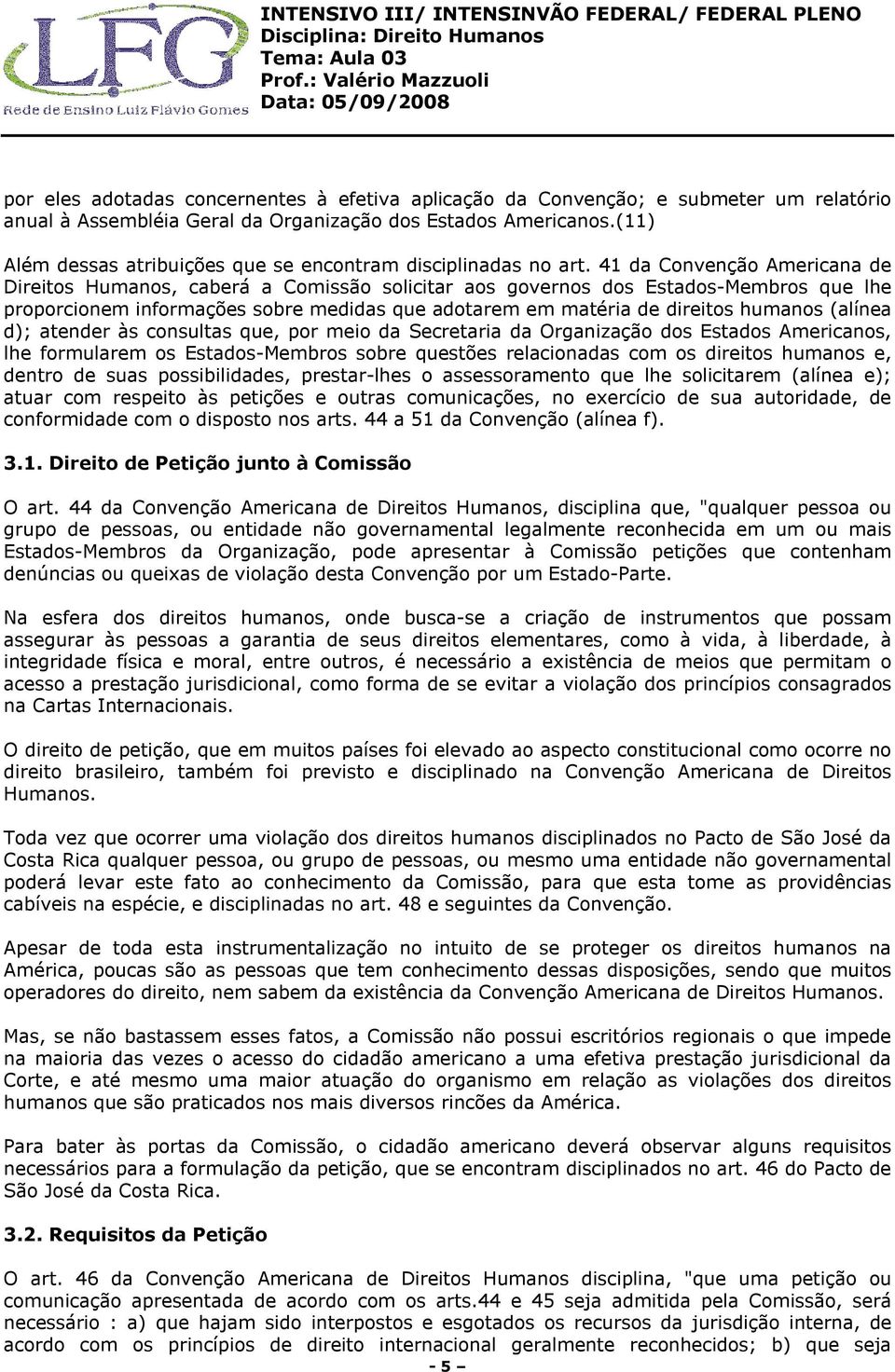 41 da Convenção Americana de Direitos Humanos, caberá a Comissão solicitar aos governos dos Estados-Membros que lhe proporcionem informações sobre medidas que adotarem em matéria de direitos humanos