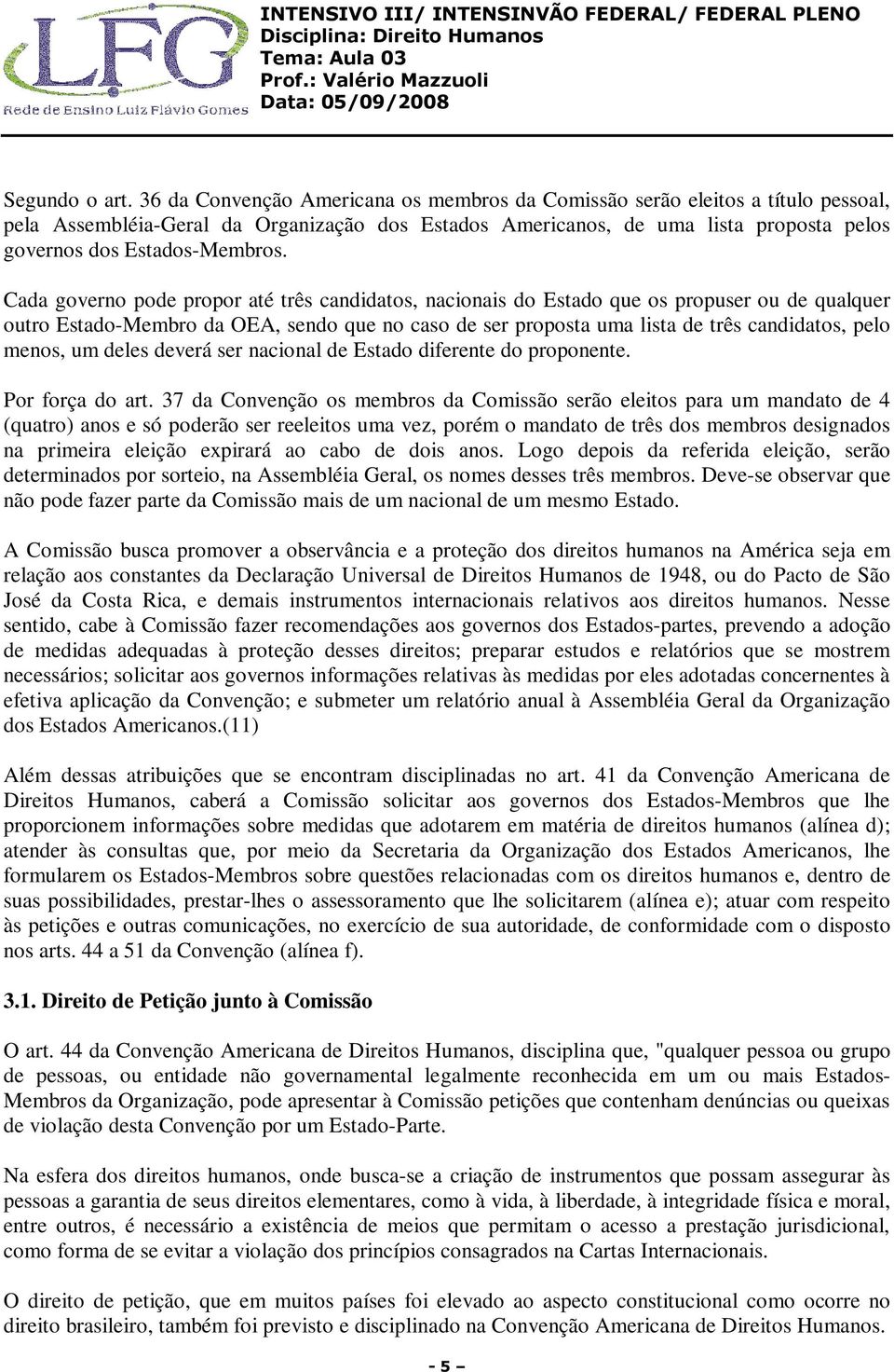 Cada governo pode propor até três candidatos, nacionais do Estado que os propuser ou de qualquer outro Estado-Membro da OEA, sendo que no caso de ser proposta uma lista de três candidatos, pelo