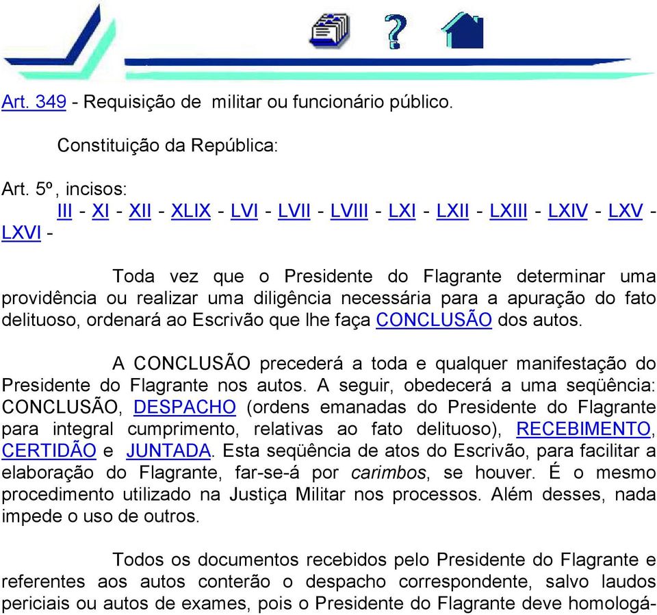 necessária para a apuração do fato delituoso, ordenará ao Escrivão que lhe faça CONCLUSÃO dos autos. A CONCLUSÃO precederá a toda e qualquer manifestação do Presidente do Flagrante nos autos.