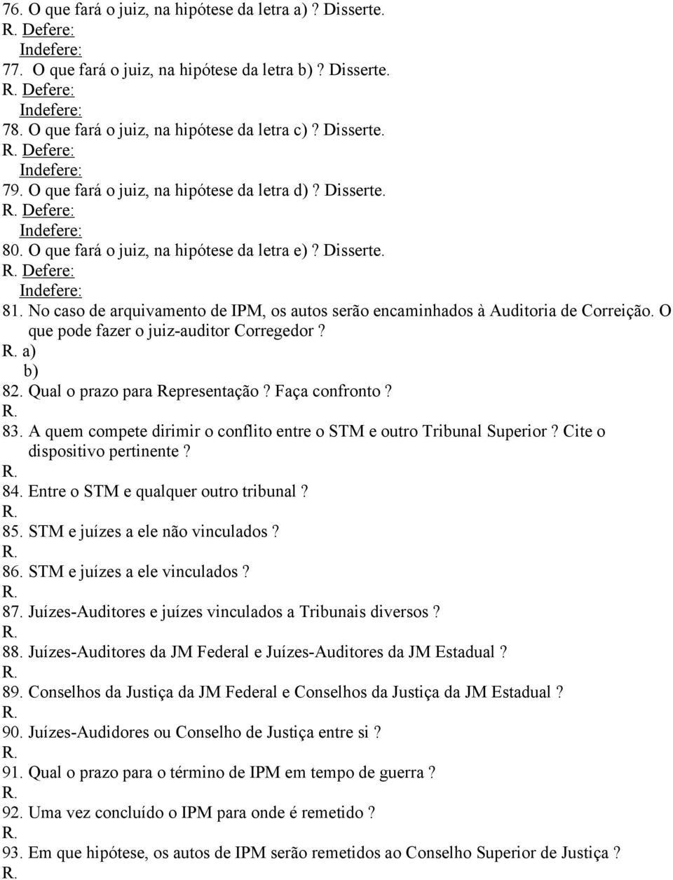 No caso de arquivamento de IPM, os autos serão encaminhados à Auditoria de Correição. O que pode fazer o juiz-auditor Corregedor? a) b) 82. Qual o prazo para Representação? Faça confronto? 83.