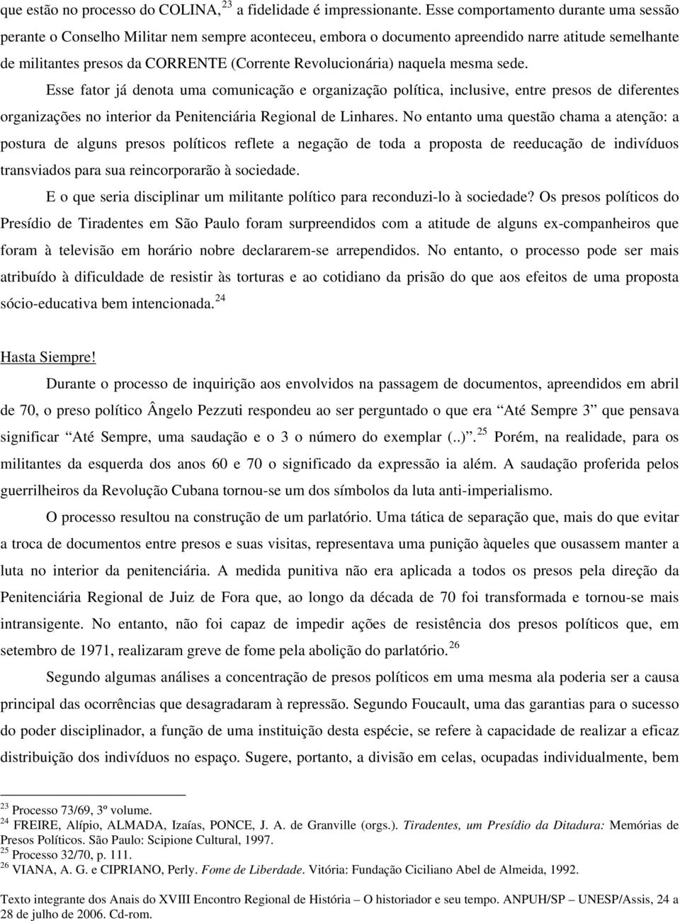 Revolucionária) naquela mesma sede. Esse fator já denota uma comunicação e organização política, inclusive, entre presos de diferentes organizações no interior da Penitenciária Regional de Linhares.