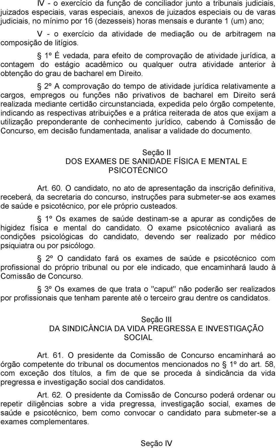 1º É vedada, para efeito de comprovação de atividade jurídica, a contagem do estágio acadêmico ou qualquer outra atividade anterior à obtenção do grau de bacharel em Direito.